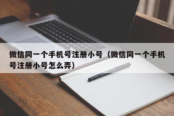 微信同一个手机号注册小号（微信同一个手机号注册小号怎么弄）