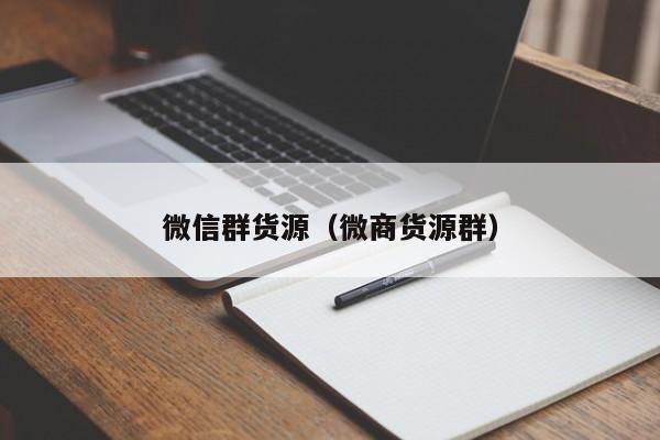 微信群货源（微商货源群）