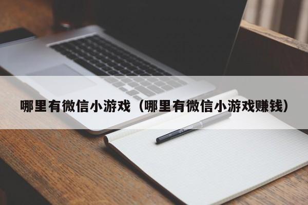 哪里有微信小游戏（哪里有微信小游戏赚钱）