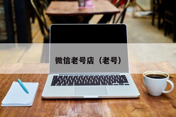 微信老号店（老号）