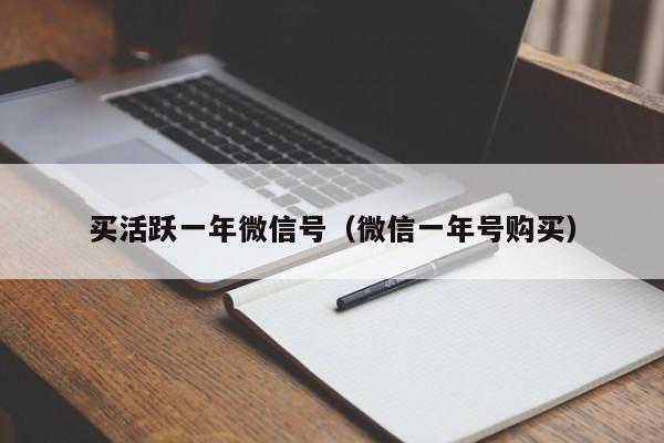 买活跃一年微信号（微信一年号购买）